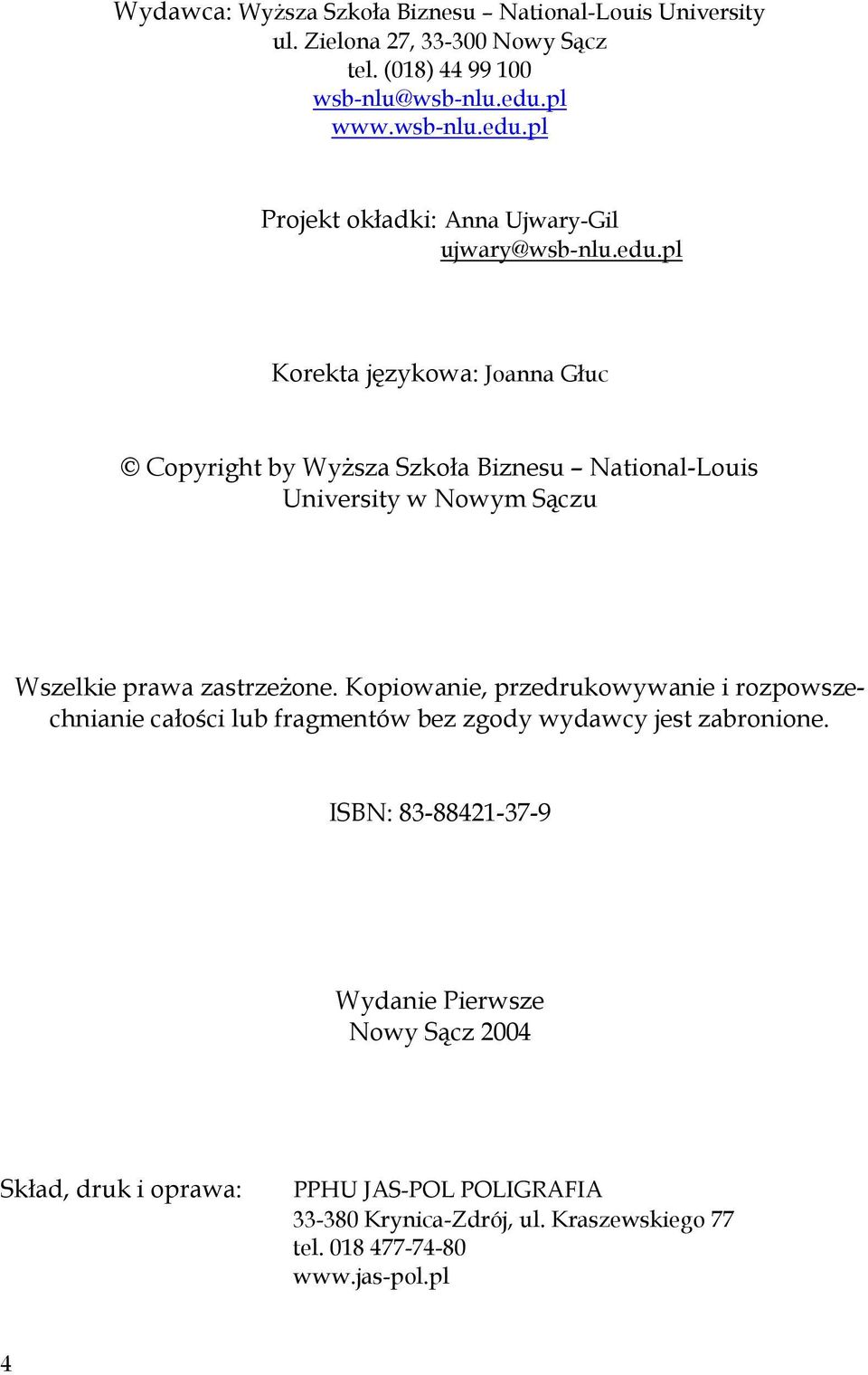 Kopiowanie, przedrukowywanie i rozpowszechnianie całości lub fragmentów bez zgody wydawcy jest zabronione.