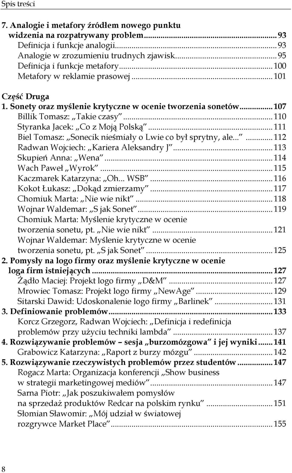 ..110 Styranka Jacek: Co z Moją Polską...111 Biel Tomasz: Sonecik nieśmiały o Lwie co był sprytny, ale......112 Radwan Wojciech: Kariera Aleksandry J...113 Skupień Anna: Wena...114 Wach Paweł Wyrok.