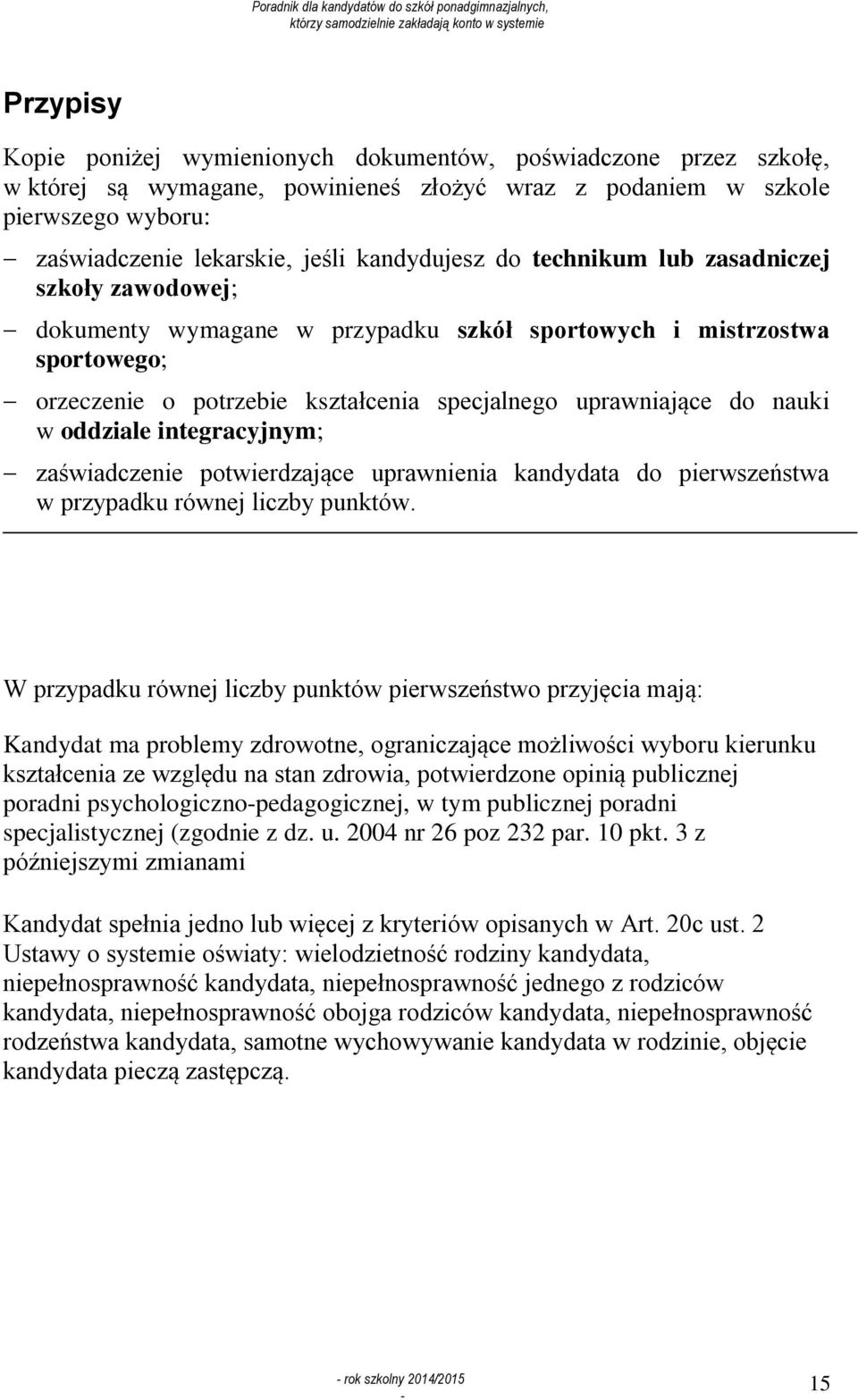 potrzebie kształcenia specjalnego uprawniające do nauki w oddziale integracyjnym; zaświadczenie potwierdzające uprawnienia kandydata do pierwszeństwa w przypadku równej liczby punktów.