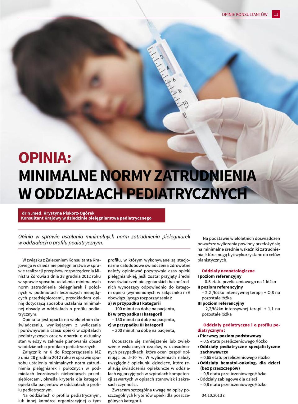 W związku z Zaleceniem Konsultanta Krajowego w dziedzinie pielęgniarstwa w sprawie realizacji przepisów rozporządzenia Ministra Zdrowia z dnia 28 grudnia 2012 roku w sprawie sposobu ustalenia