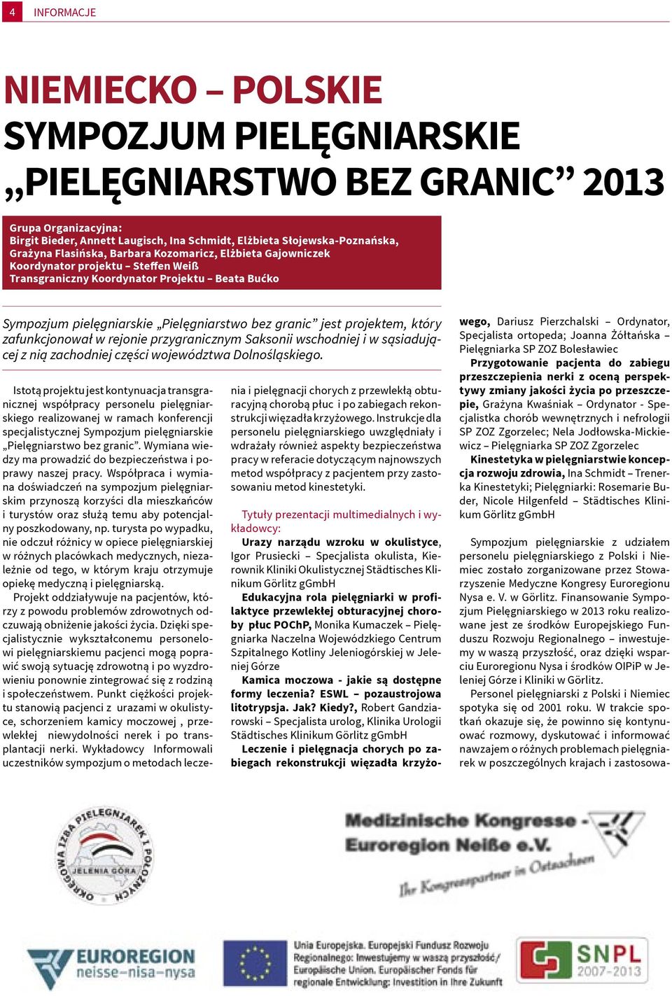 projektem, który zafunkcjonował w rejonie przygranicznym Saksonii wschodniej i w sąsiadującej z nią zachodniej części województwa Dolnośląskiego.