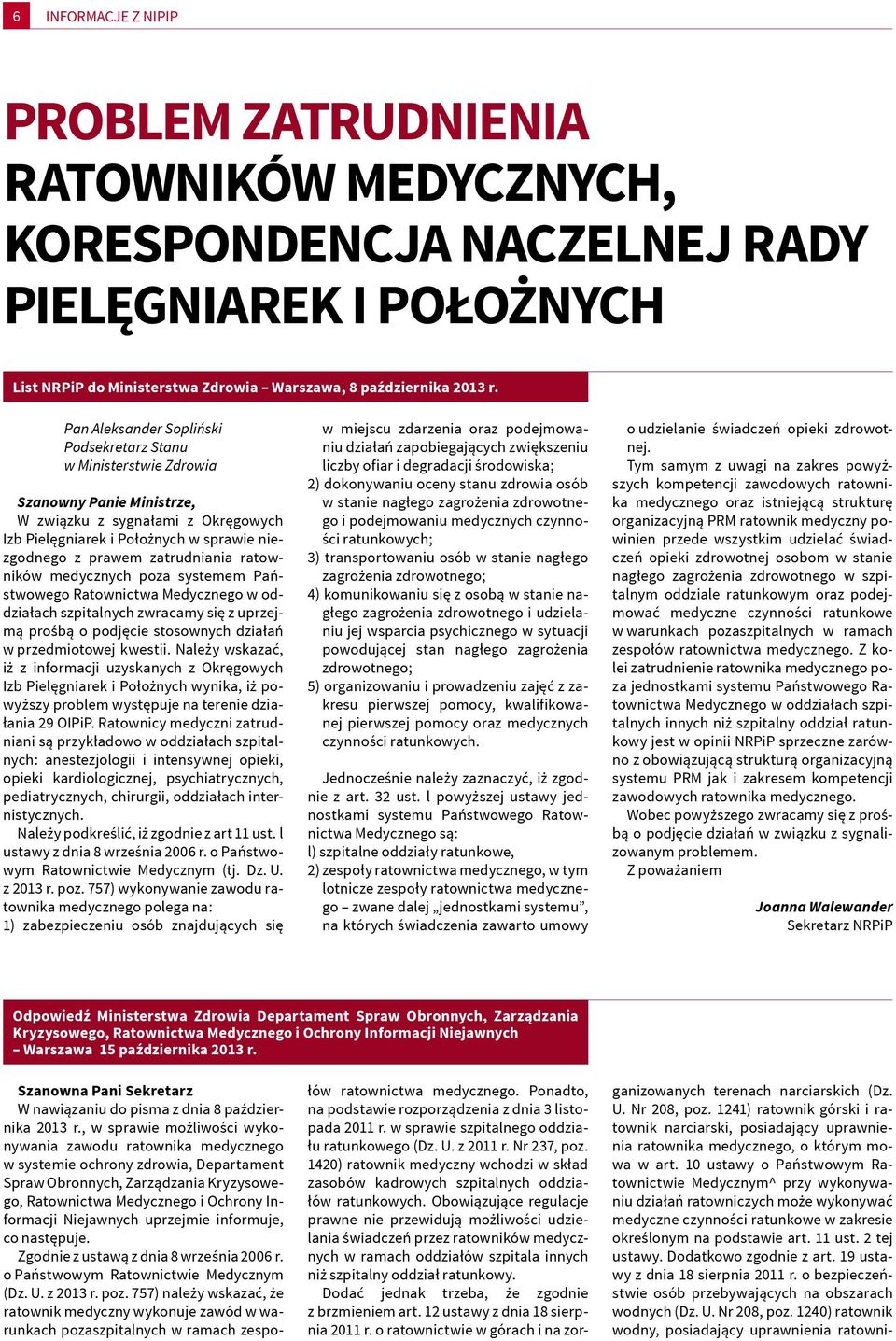 zatrudniania ratowników medycznych poza systemem Państwowego Ratownictwa Medycznego w oddziałach szpitalnych zwracamy się z uprzejmą prośbą o podjęcie stosownych działań w przedmiotowej kwestii.