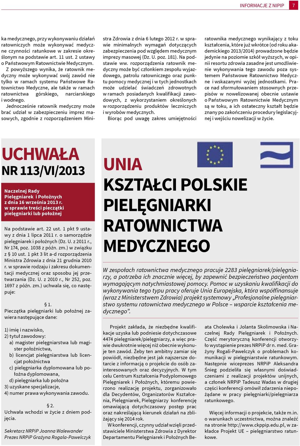 Z powyższego wynika, że ratownik medyczny może wykonywać swój zawód nie tylko w ramach systemu Państwowe Ratownictwo Medyczne, ale także w ramach ratownictwa górskiego, narciarskiego i wodnego.