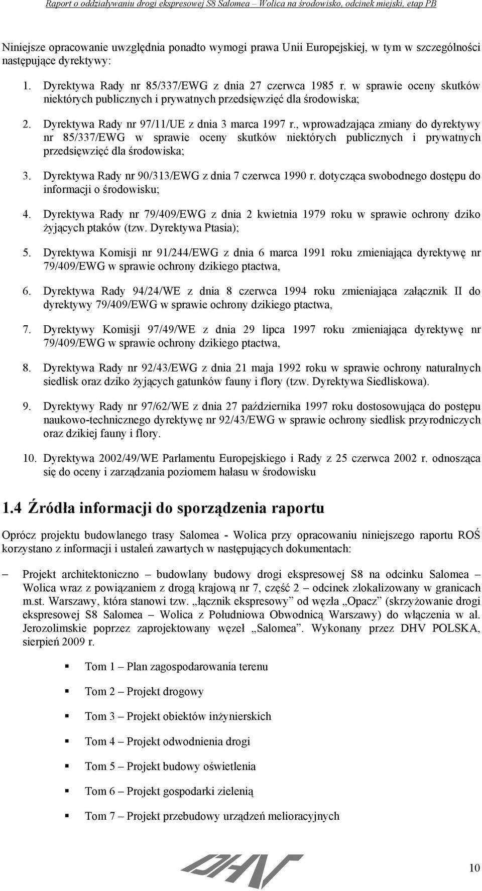 , wprowadzająca zmiany do dyrektywy nr 85/337/EWG w sprawie oceny skutków niektórych publicznych i prywatnych przedsięwzięć dla środowiska; 3. Dyrektywa Rady nr 90/313/EWG z dnia 7 czerwca 1990 r.