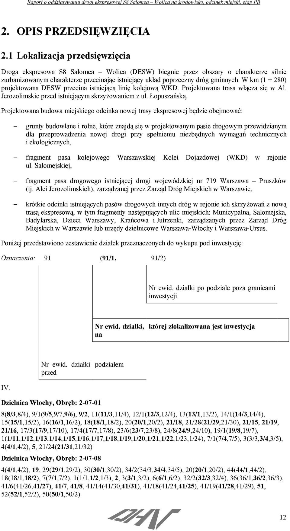 W km (1 + 280) projektowana DESW przecina istniejącą linię kolejową WKD. Projektowana trasa włącza się w Al. Jerozolimskie przed istniejącym skrzyżowaniem z ul. Łopuszańską.