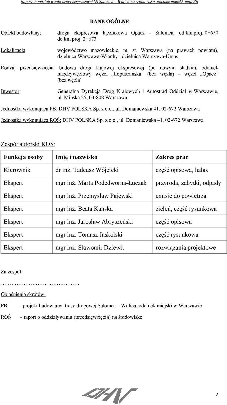 Łopuszańska (bez węzła) węzeł Opacz (bez węzła) Inwestor: Generalna Dyrekcja Dróg Krajowych i Autostrad Oddział w Warszawie, ul. Mińska 25, 03-808 Warszawa Jednostka wykonująca PB: DHV POLSKA Sp. z o.