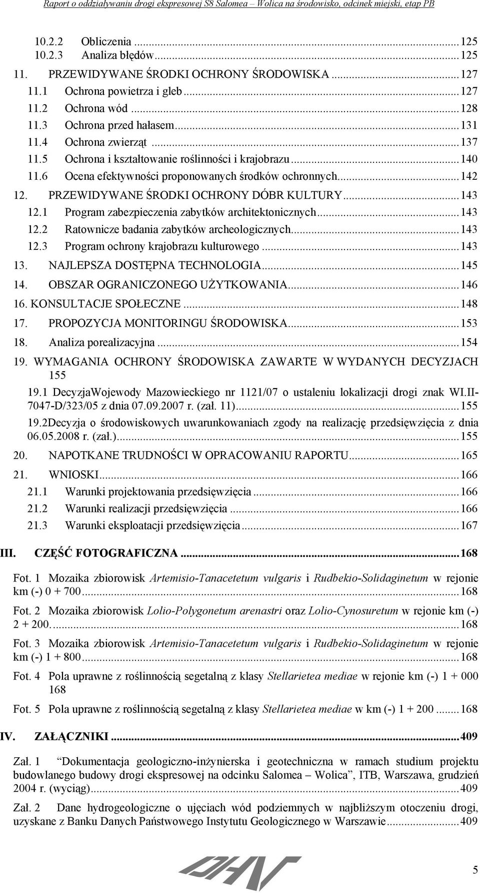 1 Program zabezpieczenia zabytków architektonicznych...143 12.2 Ratownicze badania zabytków archeologicznych...143 12.3 Program ochrony krajobrazu kulturowego...143 13. NAJLEPSZA DOSTĘPNA TECHNOLOGIA.