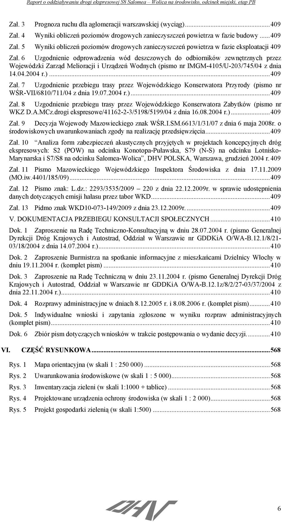 7 Uzgodnienie przebiegu trasy przez Wojewódzkiego Konserwatora Przyrody (pismo nr WŚR-VII/6810/711/04 z dnia 19.07.2004 r.)...409 Zał.