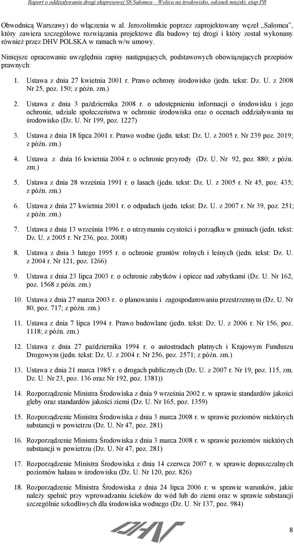 Niniejsze opracowanie uwzględnia zapisy następujących, podstawowych obowiązujących przepisów prawnych: 1. Ustawa z dnia 27 kwietnia 2001 r. Prawo ochrony środowisko (jedn. tekst: Dz. U. z 2008 Nr 25, poz.