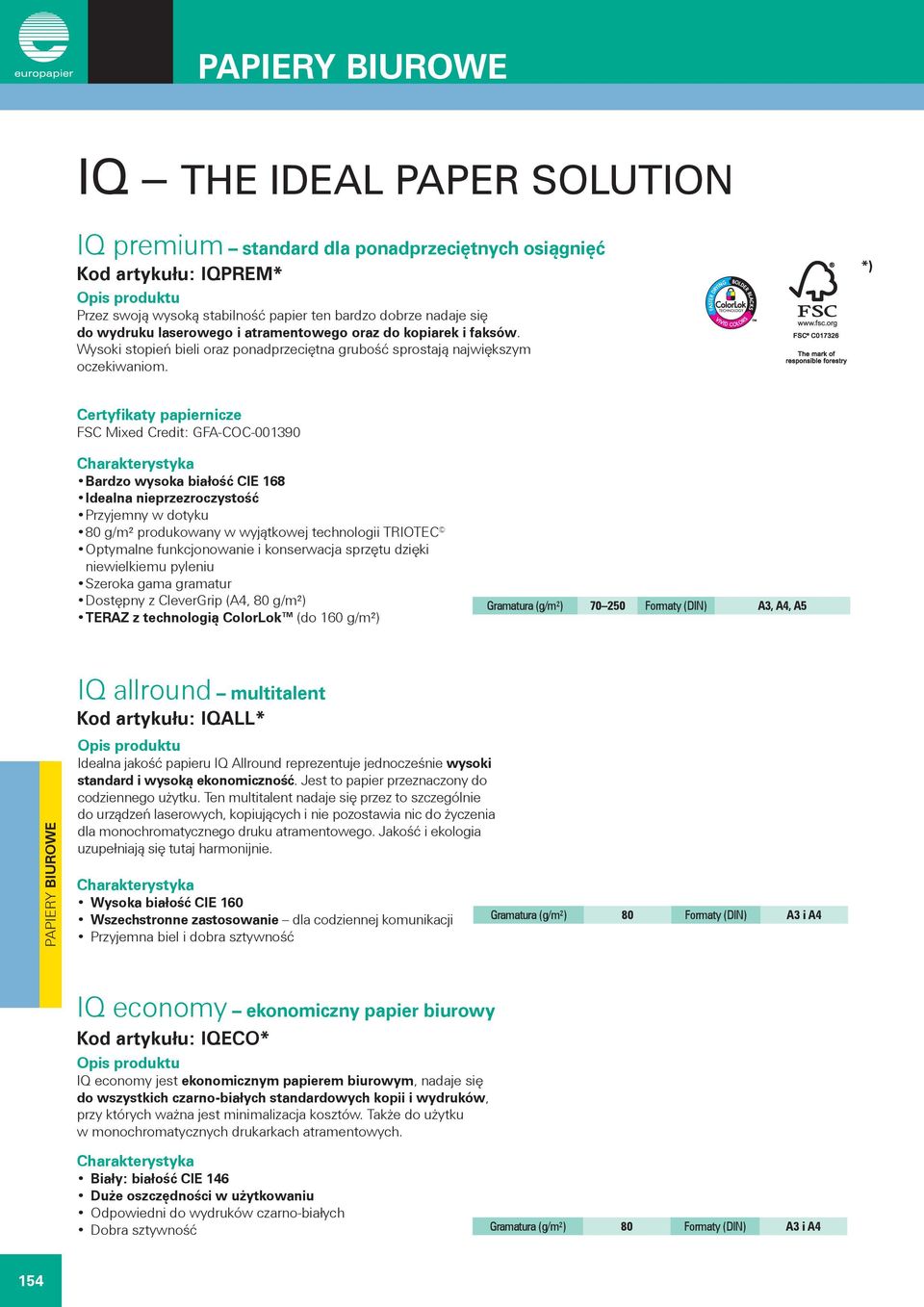 *) Certyfikaty nicze Bardzo wysoka białość CIE 168 Idealna nieprzezroczystość Przyjemny w dotyku 80 g/m² produkowany w wyjątkowej technologii TRIOTEC Optymalne funkcjonowanie i konserwacja sprzętu