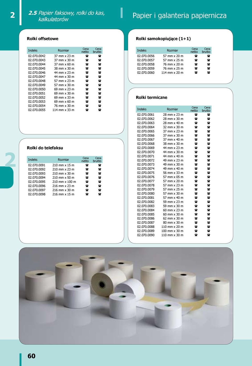 070.0054 76 mm x 30 m ( ( 0.070.0055 114 mm x 33 m ( ( Rolki do telefaksu Rozmiar 0.070.0091 10 mm x 15 m ( ( 0.070.009 10 mm x 3 m ( ( 0.070.0093 10 mm x 30 m ( ( 0.070.0094 10 mm x 50 m ( ( 0.070.0095 10 mm x 100 m ( ( 0.