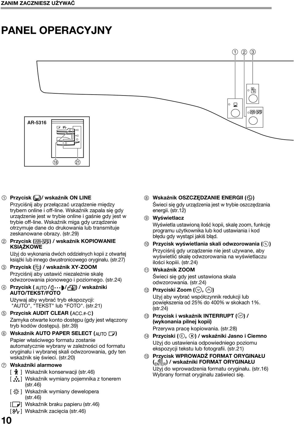 9) Przycisk ( ) / wskaźnik KOPIOWANIE KSIĄŻKOWE Użyj do wykonania dwóch oddzielnych kopii z otwartej książki lub innego dwustronicowego oryginału. (str.