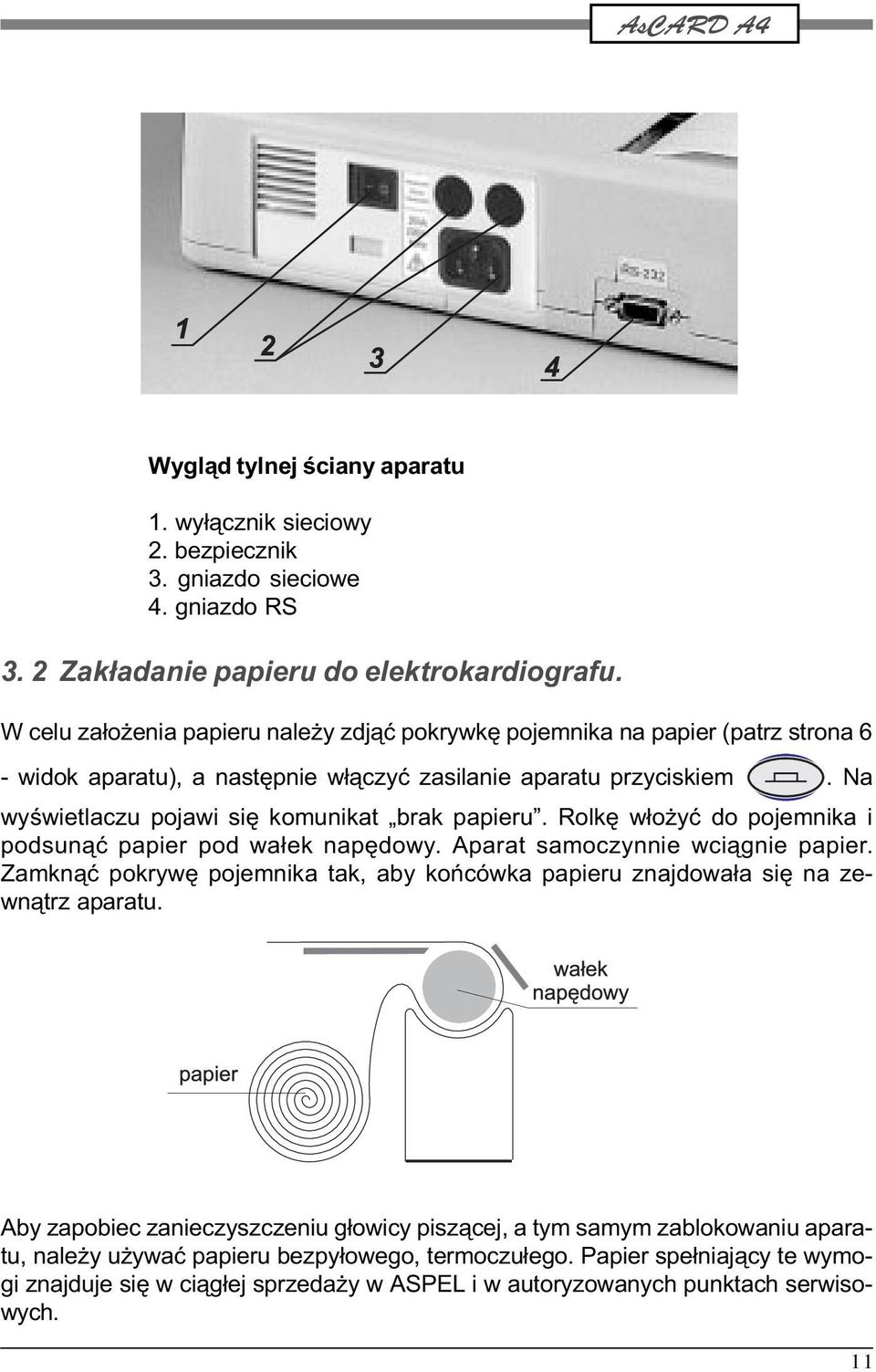 Na wyœwietlaczu pojawi siê komunikat brak papieru. Rolkê w³o yæ do pojemnika i podsun¹æ papier pod wa³ek napêdowy. Aparat samoczynnie wci¹gnie papier.