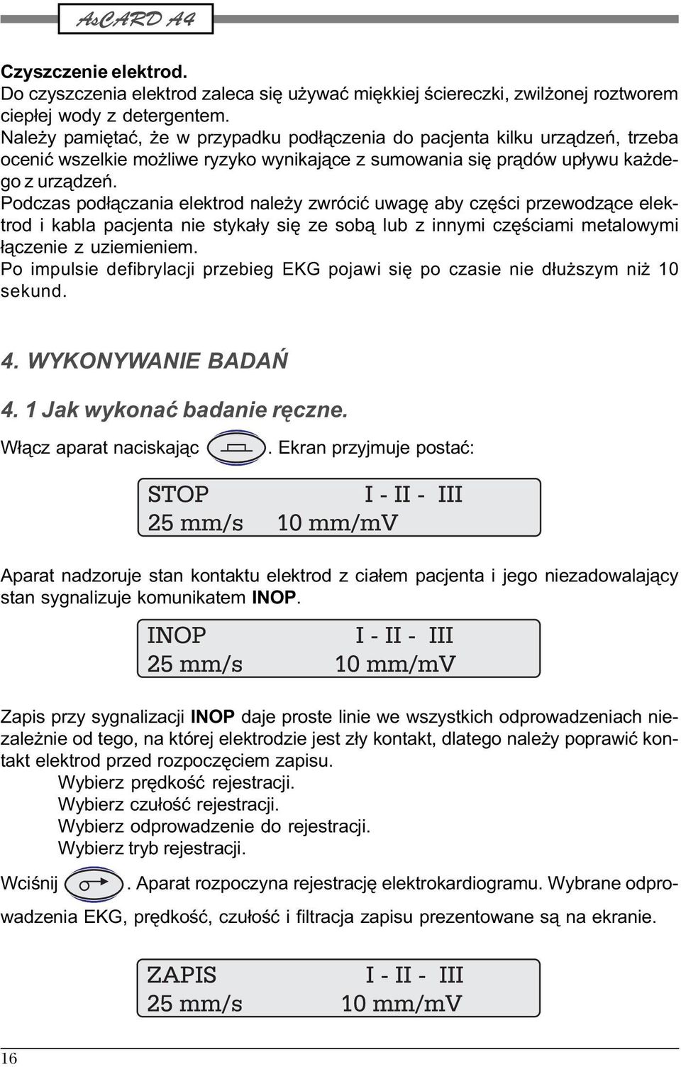 Podczas pod³¹czania elektrod nale y zwróciæ uwagê aby czêœci przewodz¹ce elektrod i kabla pacjenta nie styka³y siê ze sob¹ lub z innymi czêœciami metalowymi ³¹czenie z uziemieniem.