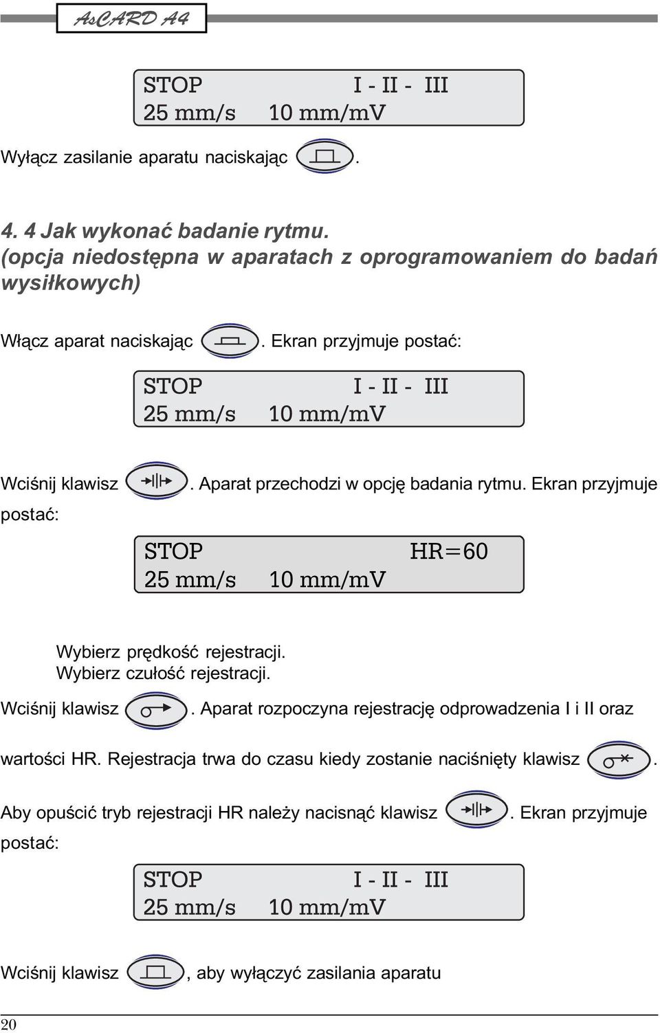 Aparat przechodzi w opcjê badania rytmu. Ekran przyjmuje STOP HR=60 25 mm/s 10 mm/mv Wybierz prêdkoœæ rejestracji. Wybierz czu³oœæ rejestracji.