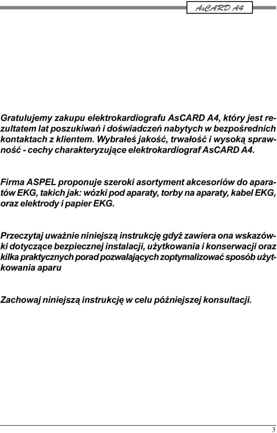 Firma ASPEL proponuje szeroki asortyment akcesoriów do aparatów EKG, takich jak: wózki pod aparaty, torby na aparaty, kabel EKG, oraz elektrody i papier EKG.