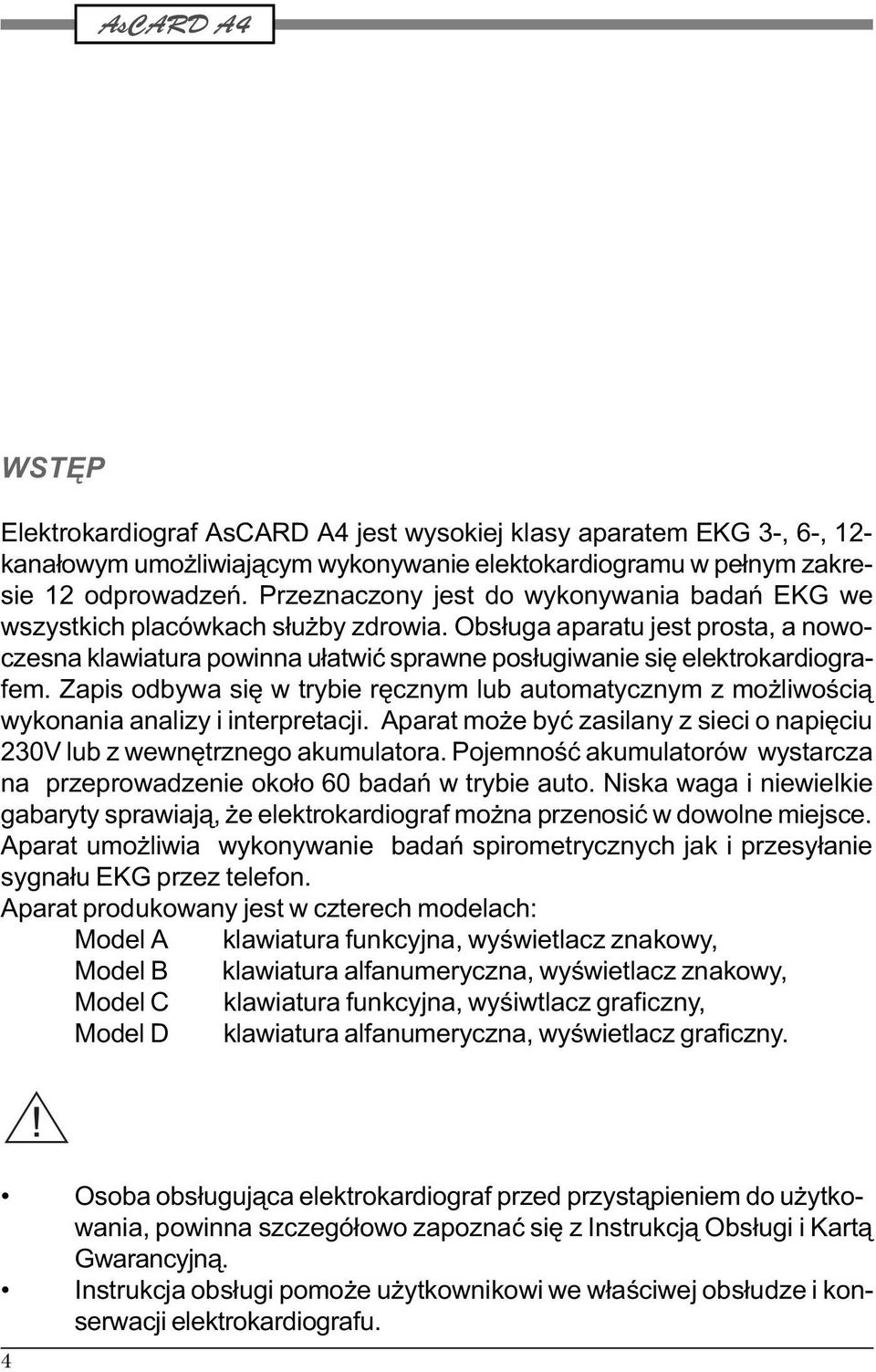 Zapis odbywa siê w trybie rêcznym lub automatycznym z mo liwoœci¹ wykonania analizy i interpretacji. Aparat mo e byæ zasilany z sieci o napiêciu 230V lub z wewnêtrznego akumulatora.