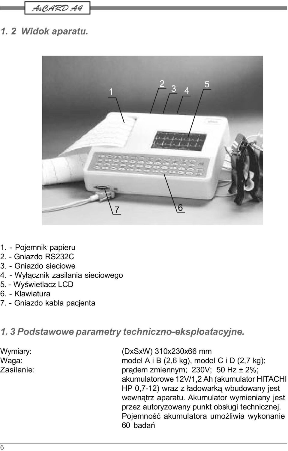 Wymiary: (DxSxW) 310x230x66 mm Waga: model A i B (2,6 kg), model C i D (2,7 kg); Zasilanie: pr¹dem zmiennym; 230V; 50 Hz ± 2%; akumulatorowe 12V/1,2