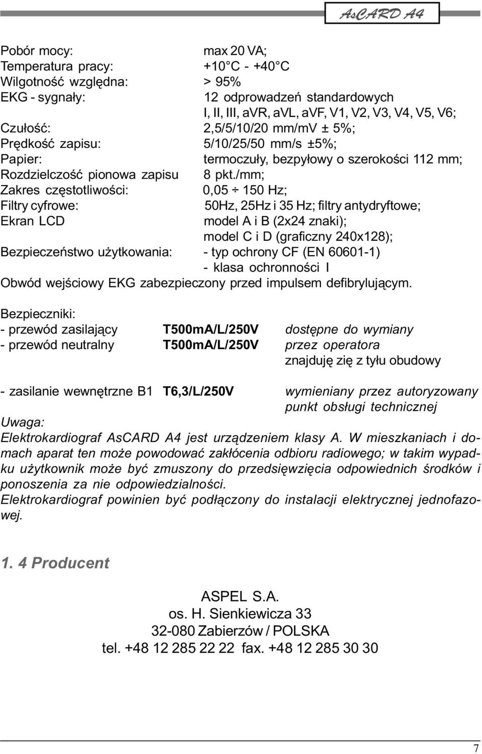 /mm; Zakres czêstotliwoœci: 0,05 150 Hz; Filtry cyfrowe: 50Hz, 25Hz i 35 Hz; filtry antydryftowe; Ekran LCD model A i B (2x24 znaki); model C i D (graficzny 240x128); Bezpieczeñstwo u ytkowania: -