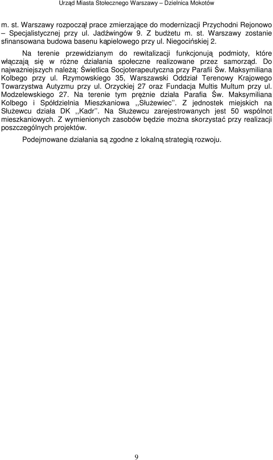 Do najwaŝniejszych naleŝą: Świetlica Socjoterapeutyczna przy Parafii Św. Maksymiliana Kolbego przy ul. Rzymowskiego 35, Warszawski Oddział Terenowy Krajowego Towarzystwa Autyzmu przy ul.