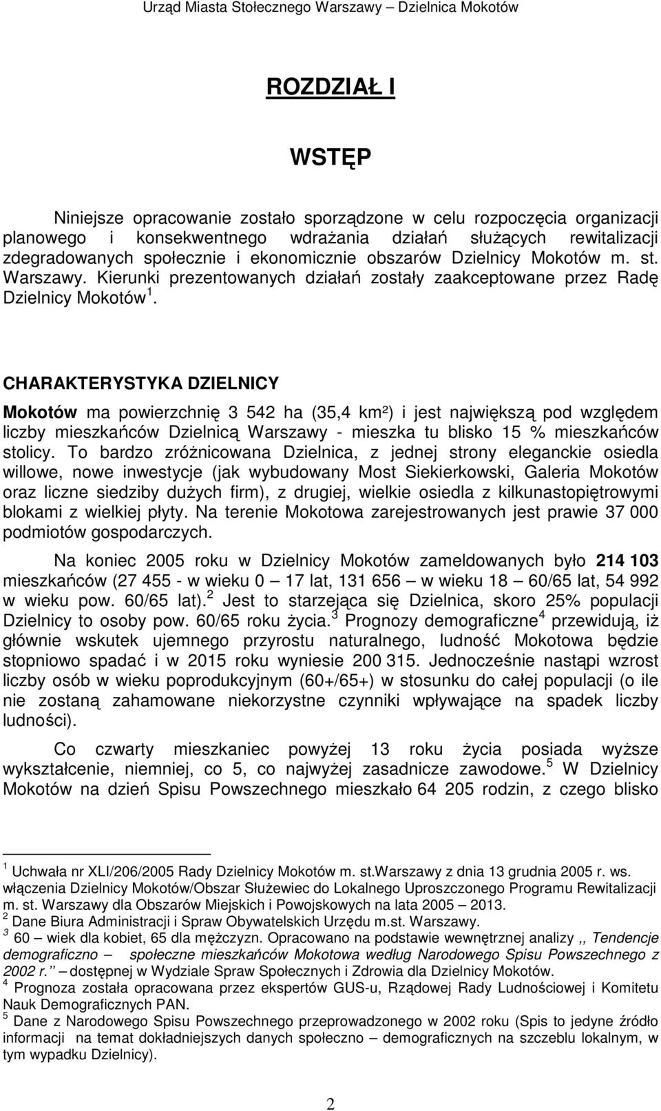 CHARAKTERYSTYKA DZIELNICY Mokotów ma powierzchnię 3 542 ha (35,4 km²) i jest największą pod względem liczby mieszkańców Dzielnicą Warszawy - mieszka tu blisko 15 % mieszkańców stolicy.