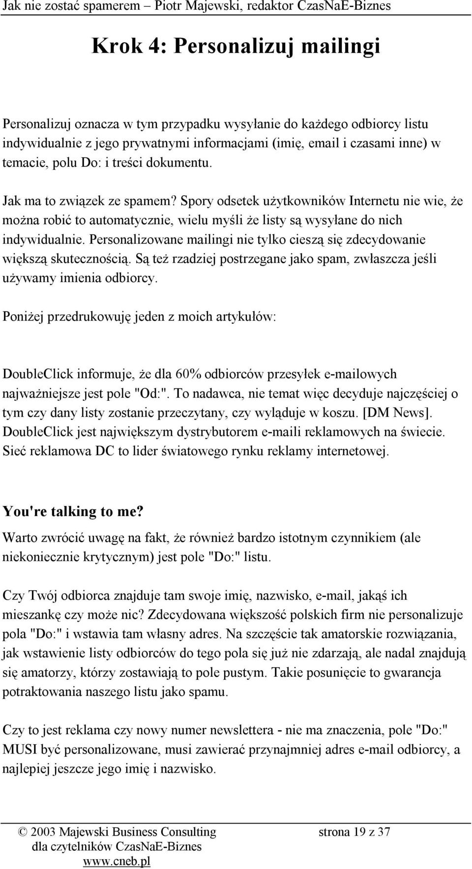 Personalizowane mailingi nie tylko cieszą się zdecydowanie większą skutecznością. Są też rzadziej postrzegane jako spam, zwłaszcza jeśli używamy imienia odbiorcy.