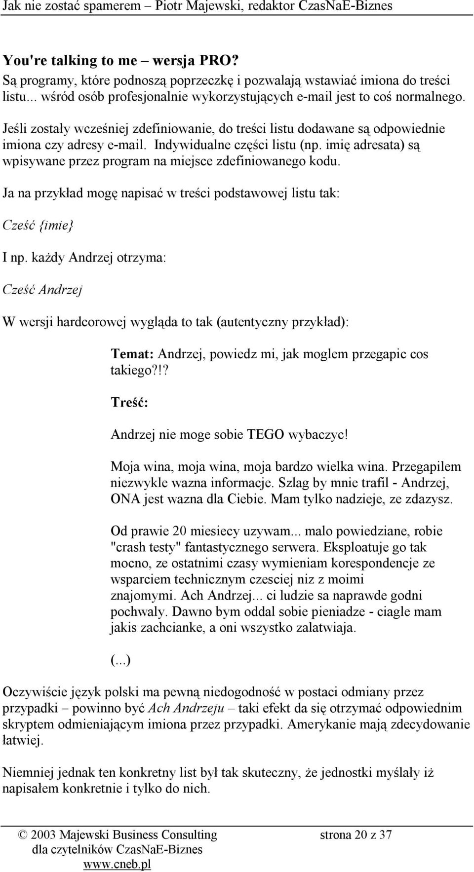 imię adresata) są wpisywane przez program na miejsce zdefiniowanego kodu. Ja na przykład mogę napisać w treści podstawowej listu tak: Cześć {imie} I np.