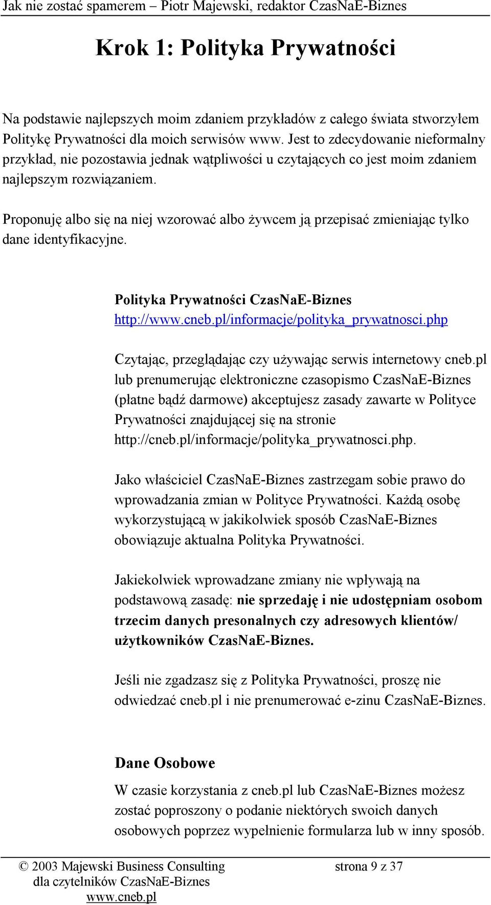 Proponuję albo się na niej wzorować albo żywcem ją przepisać zmieniając tylko dane identyfikacyjne. Polityka Prywatności CzasNaE-Biznes http:///informacje/polityka_prywatnosci.
