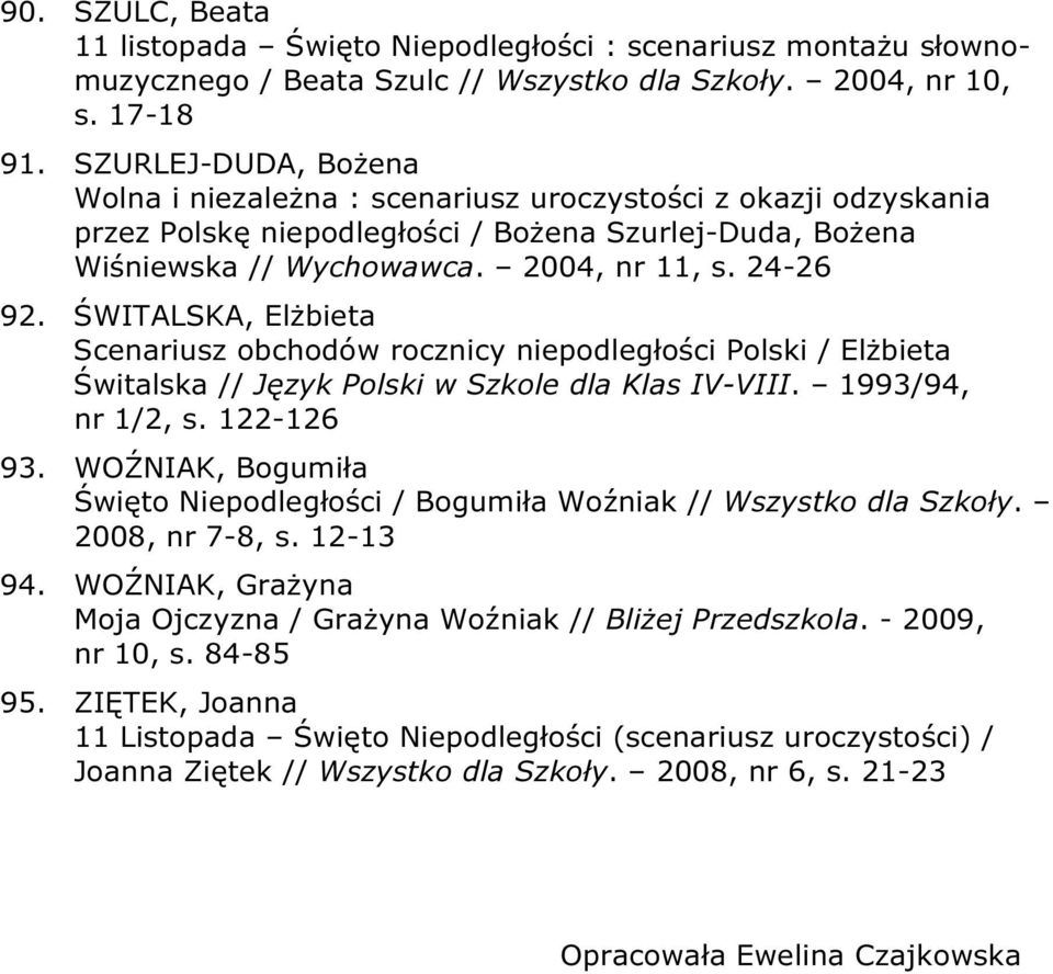 ŚWITALSKA, Elżbieta Scenariusz obchodów rocznicy niepodległości Polski / Elżbieta Świtalska // Język Polski w Szkole dla Klas IV-VIII. 1993/94, nr 1/2, s. 122-126 93.