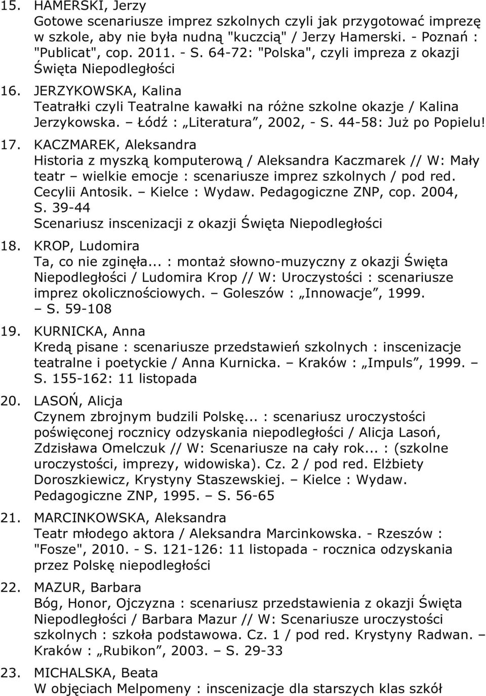 44-58: Już po Popielu! 17. KACZMAREK, Aleksandra Historia z myszką komputerową / Aleksandra Kaczmarek // W: Mały teatr wielkie emocje : scenariusze imprez szkolnych / pod red. Cecylii Antosik.