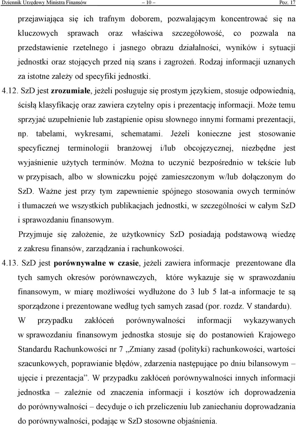 wyników i sytuacji jednostki oraz stojących przed nią szans i zagrożeń. Rodzaj informacji uznanych za istotne zależy od specyfiki jednostki. 4.12.