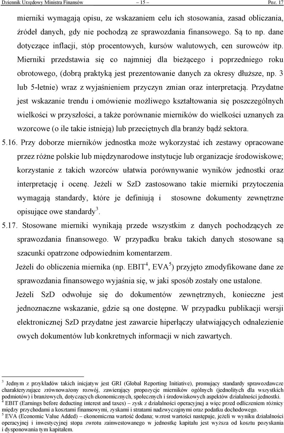 Mierniki przedstawia się co najmniej dla bieżącego i poprzedniego roku obrotowego, (dobrą praktyką jest prezentowanie danych za okresy dłuższe, np.