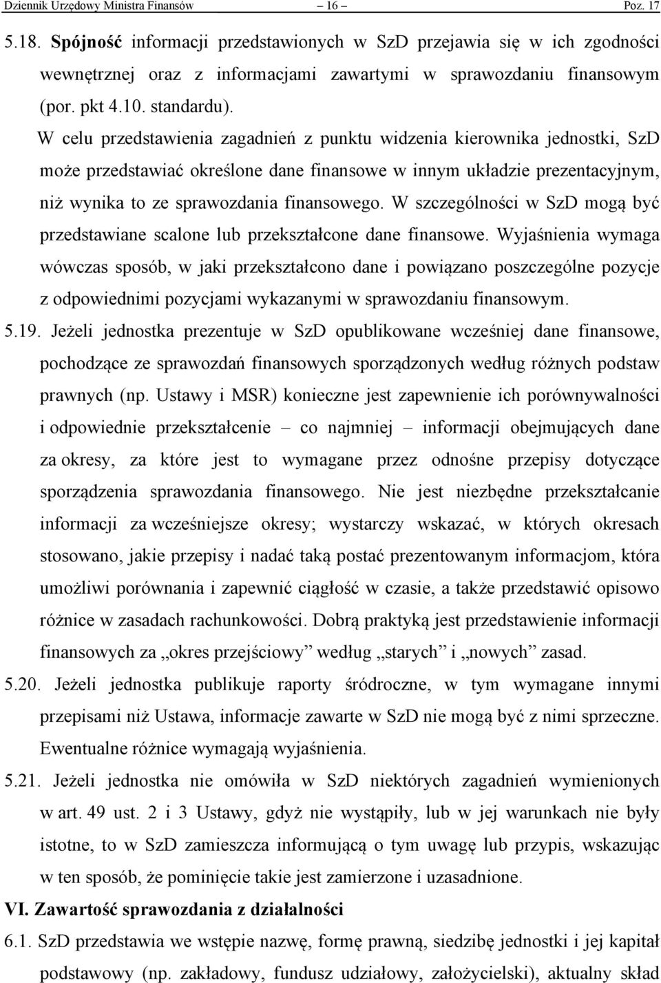 W celu przedstawienia zagadnień z punktu widzenia kierownika jednostki, SzD może przedstawiać określone dane finansowe w innym układzie prezentacyjnym, niż wynika to ze sprawozdania finansowego.