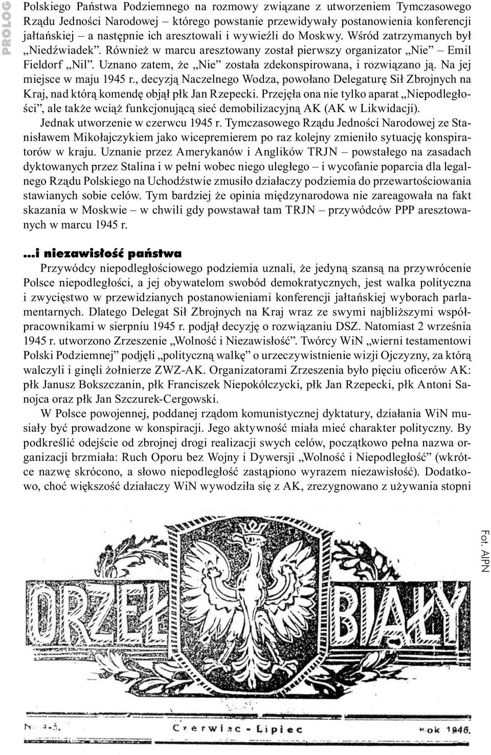 Uznano zatem, że Nie została zdekonspirowana, i rozwiązano ją. Na jej miejsce w maju 1945 r.