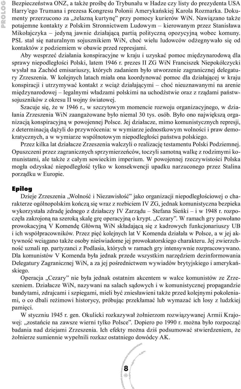 Nawiązano także potajemne kontakty z Polskim Stronnictwem Ludowym kierowanym przez Stanisława Mikołajczyka jedyną jawnie działającą partią polityczną opozycyjną wobec komuny.