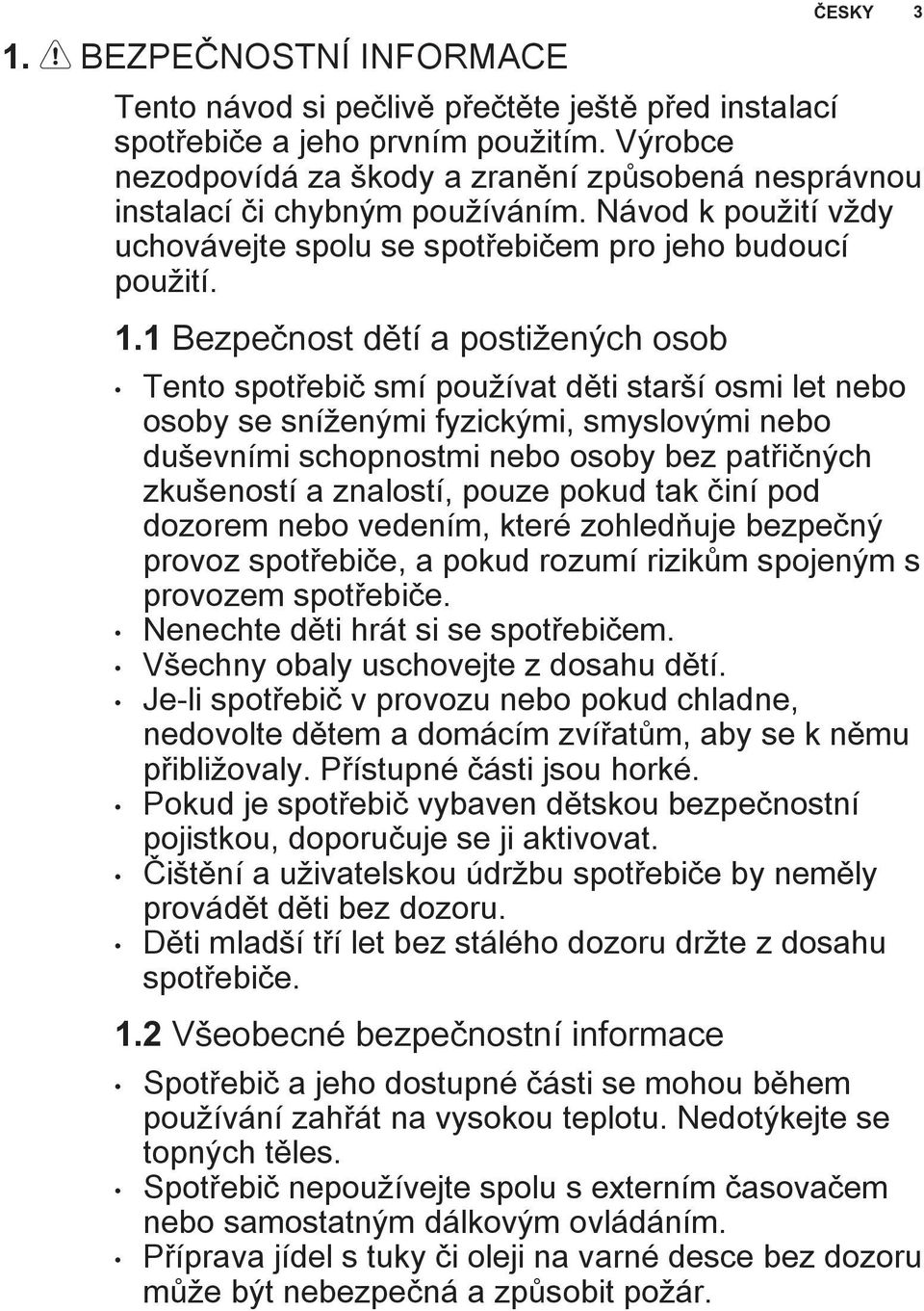 1 Bezpečnost dětí a postižených osob Tento spotřebič smí používat děti starší osmi let nebo osoby se sníženými fyzickými, smyslovými nebo duševními schopnostmi nebo osoby bez patřičných zkušeností a