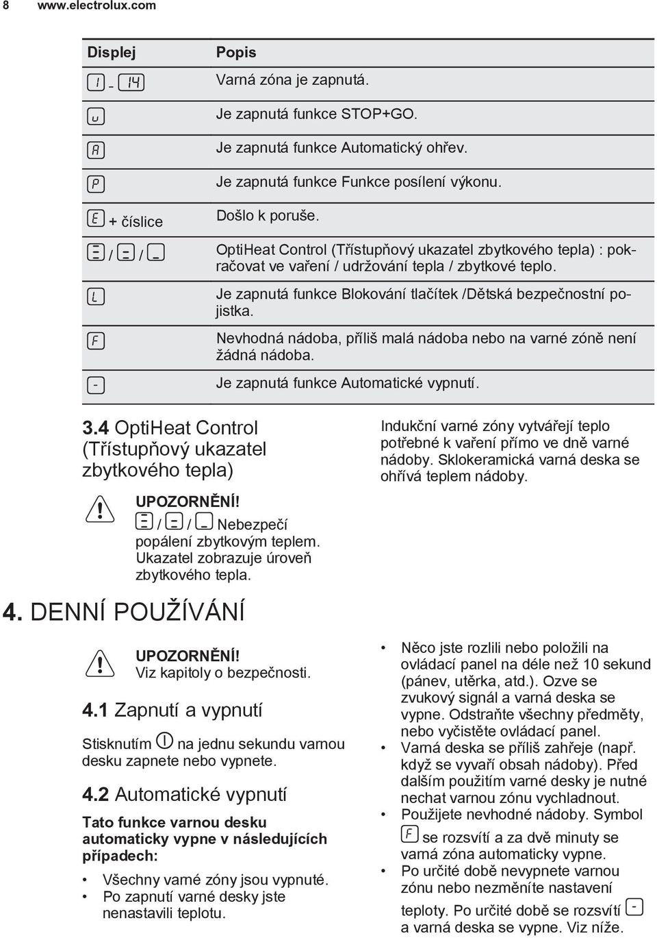 Nevhodná nádoba, příliš malá nádoba nebo na varné zóně není žádná nádoba. Je zapnutá funkce Automatické vypnutí. 3.4 OptiHeat Control (Třístupňový ukazatel zbytkového tepla) UPOZORNĚNÍ!