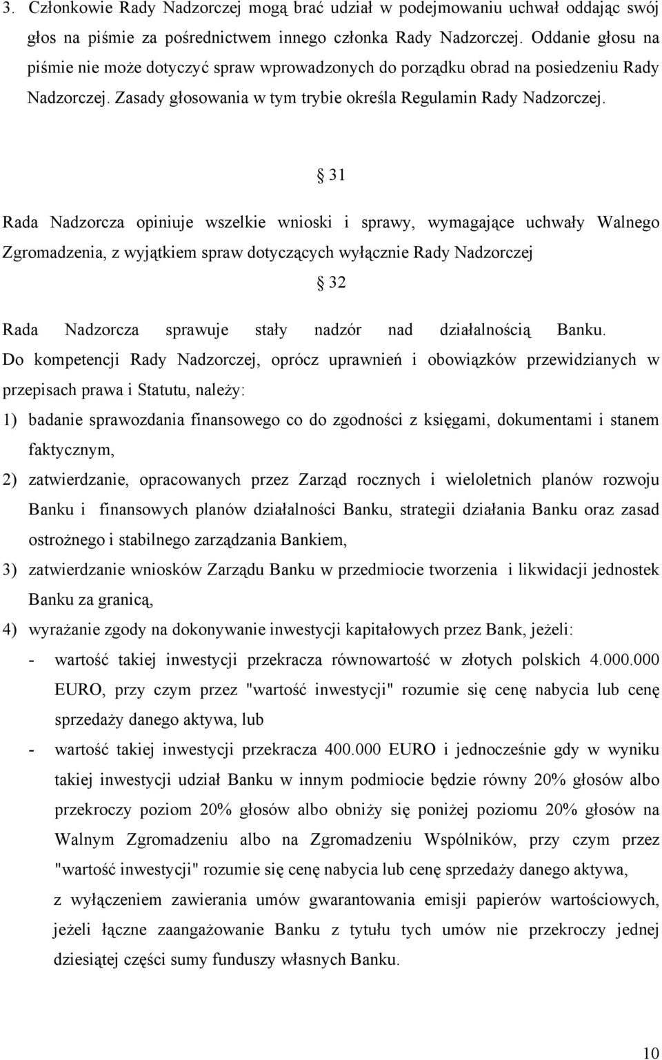 31 Rada Nadzorcza opiniuje wszelkie wnioski i sprawy, wymagające uchwały Walnego Zgromadzenia, z wyjątkiem spraw dotyczących wyłącznie Rady Nadzorczej 32 Rada Nadzorcza sprawuje stały nadzór nad