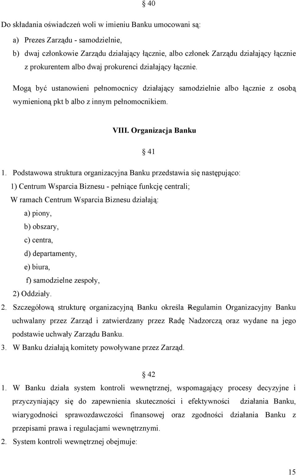 Podstawowa struktura organizacyjna Banku przedstawia się następująco: 1) Centrum Wsparcia Biznesu - pełniące funkcję centrali; W ramach Centrum Wsparcia Biznesu działają: a) piony, b) obszary, c)