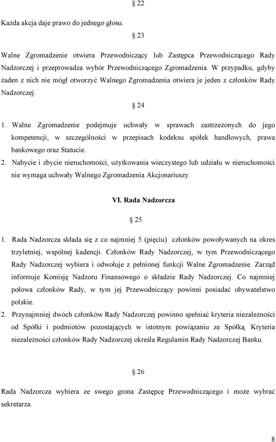 Walne Zgromadzenie podejmuje uchwały w sprawach zastrzeżonych do jego kompetencji, w szczególności w przepisach kodeksu spółek handlowych, prawa bankowego oraz Statucie. 2.