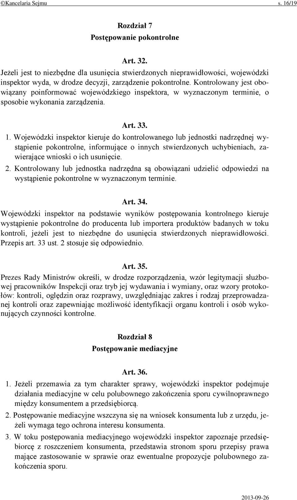 Kontrolowany jest obowiązany poinformować wojewódzkiego inspektora, w wyznaczonym terminie, o sposobie wykonania zarządzenia. Art. 33. 1.