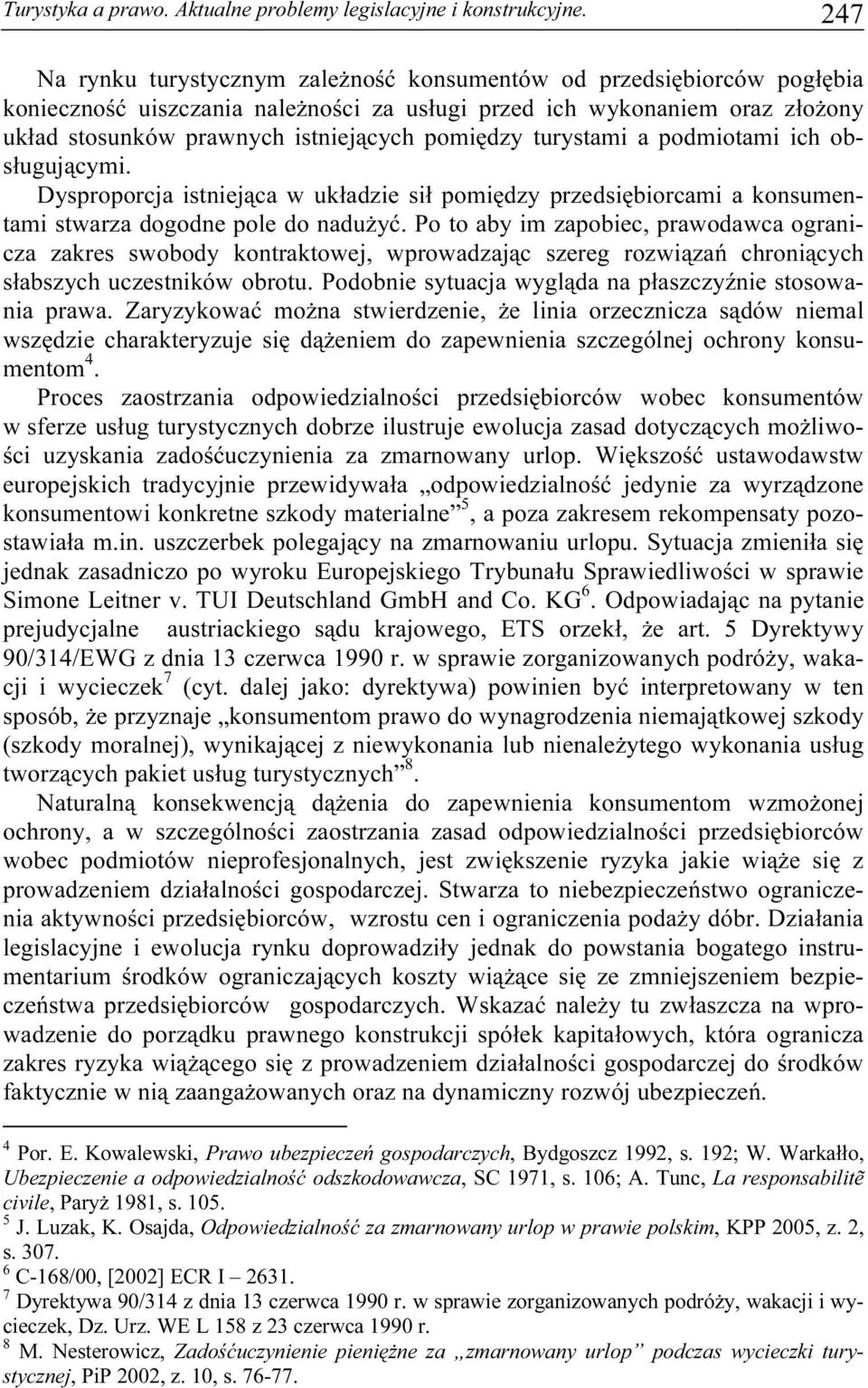 pomiędzy turystami a podmiotami ich obsługującymi. Dysproporcja istniejąca w układzie sił pomiędzy przedsiębiorcami a konsumentami stwarza dogodne pole do nadużyć.