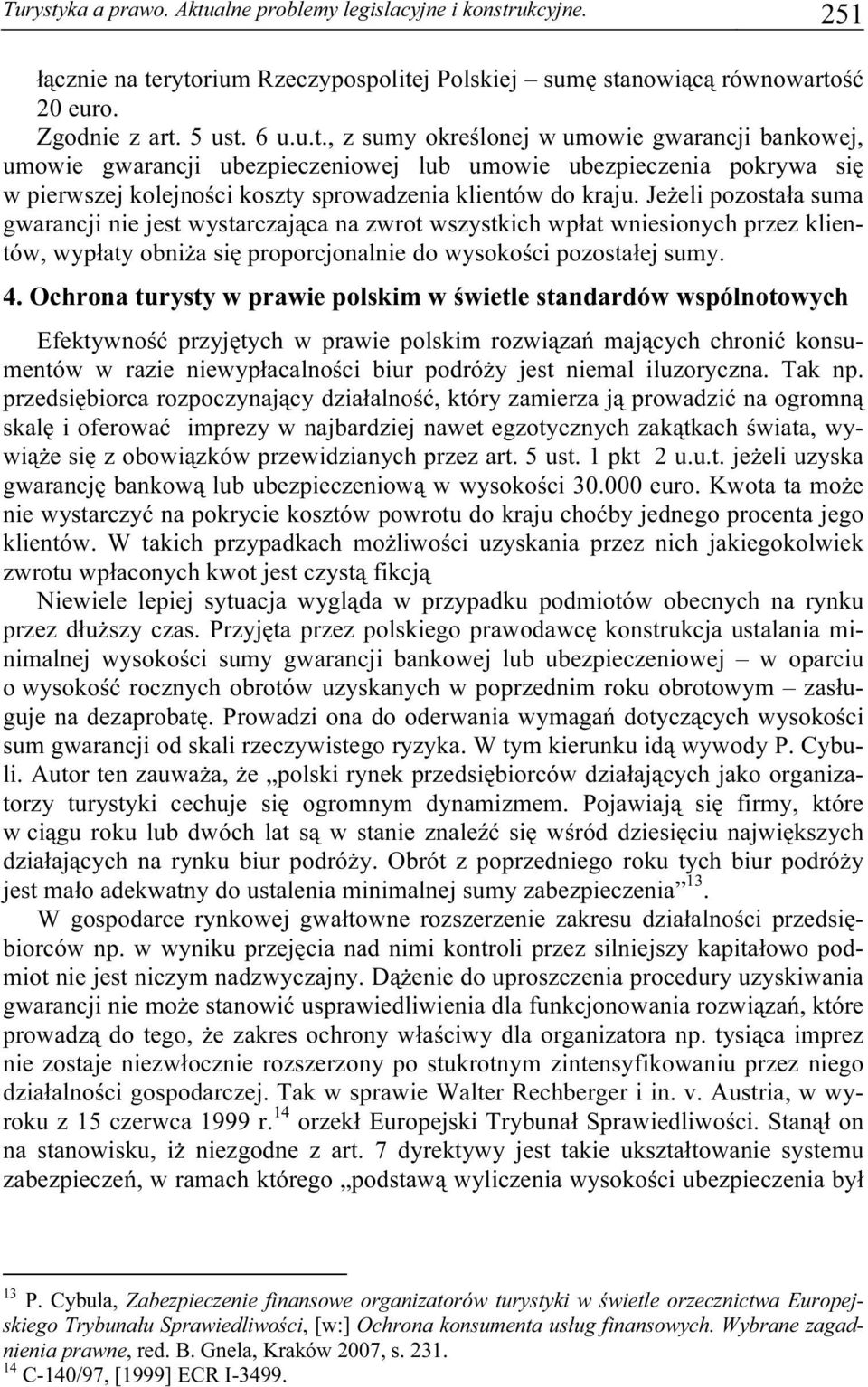 Ochrona turysty w prawie polskim w świetle standardów wspólnotowych Efektywność przyjętych w prawie polskim rozwiązań mających chronić konsumentów w razie niewypłacalności biur podróży jest niemal