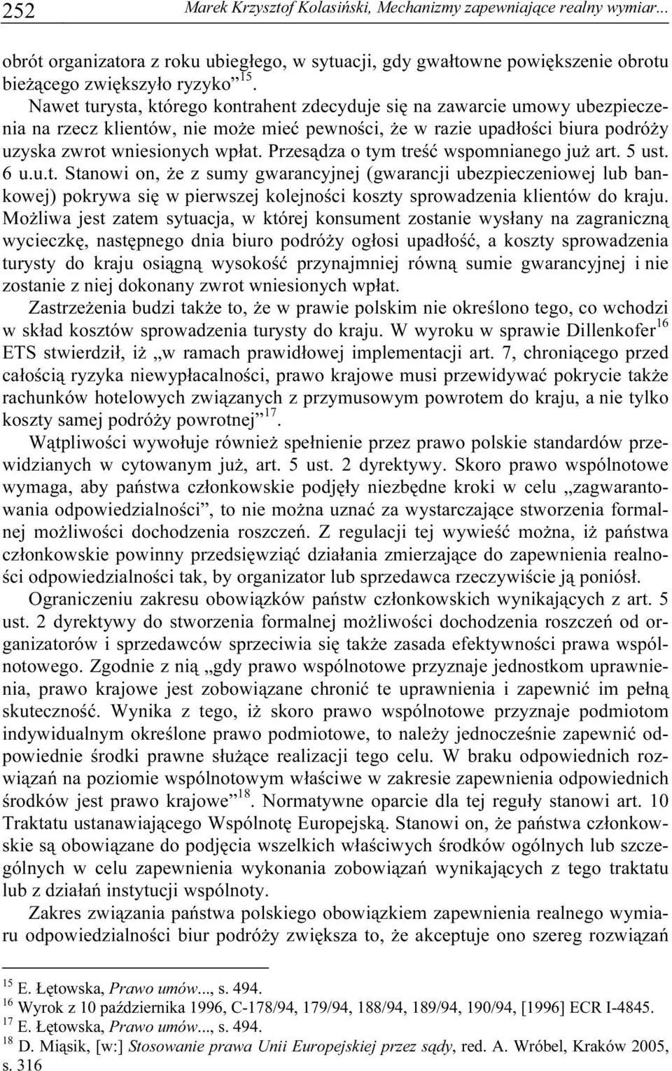 Przesądza o tym treść wspomnianego już art. 5 ust. 6 u.u.t. Stanowi on, że z sumy gwarancyjnej (gwarancji ubezpieczeniowej lub bankowej) pokrywa się w pierwszej kolejności koszty sprowadzenia klientów do kraju.