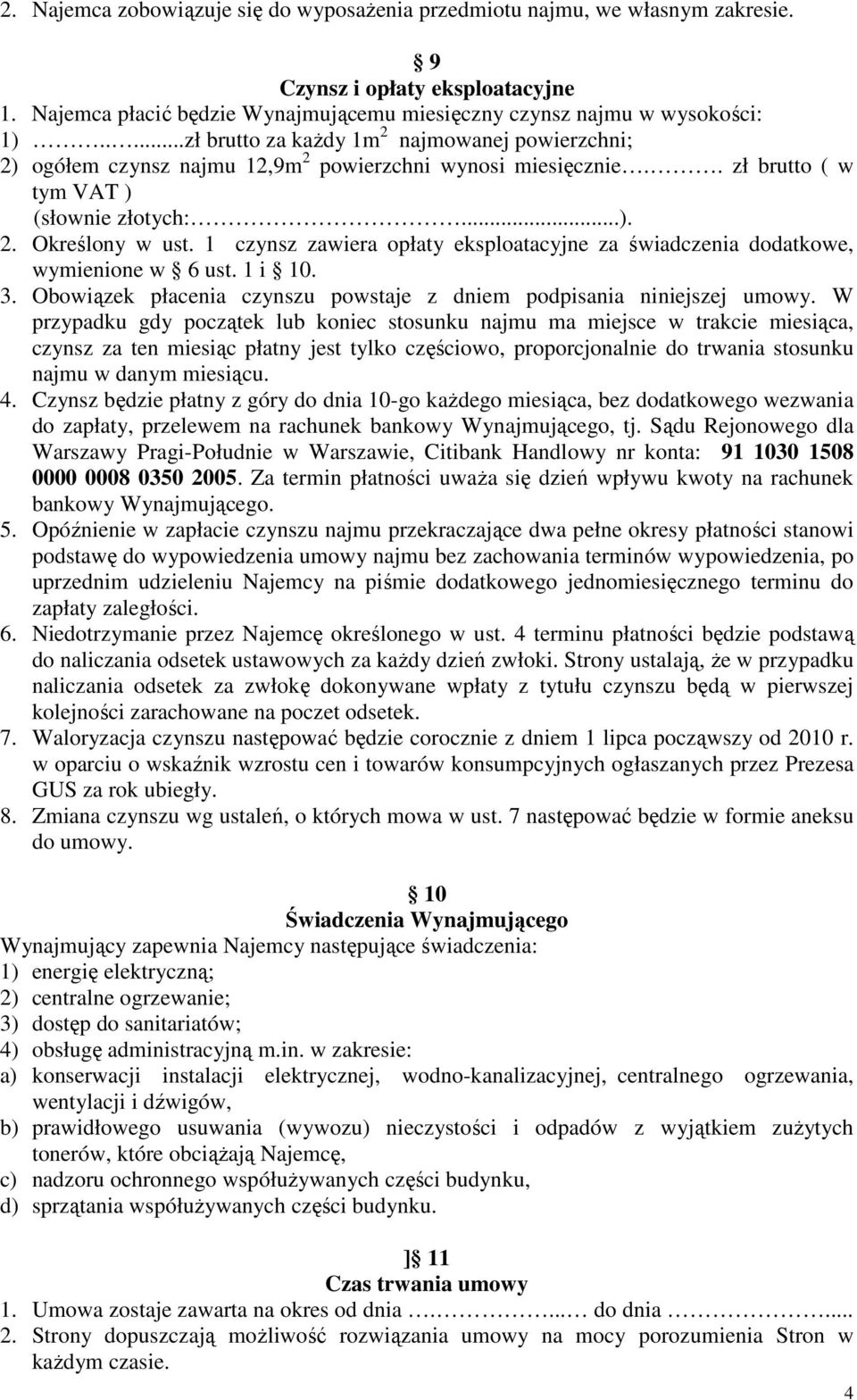 1 czynsz zawiera opłaty eksploatacyjne za świadczenia dodatkowe, wymienione w 6 ust. 1 i 10. 3. Obowiązek płacenia czynszu powstaje z dniem podpisania niniejszej umowy.