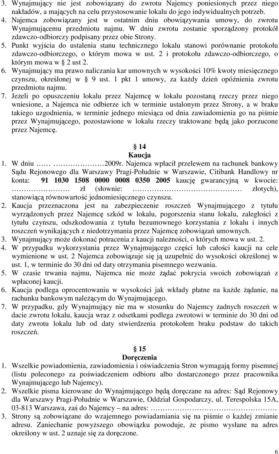 Punkt wyjścia do ustalenia stanu technicznego lokalu stanowi porównanie protokołu zdawczo-odbiorczego, o którym mowa w ust. 2 i protokołu zdawczo-odbiorczego, o którym mowa w 2 ust 2. 6.