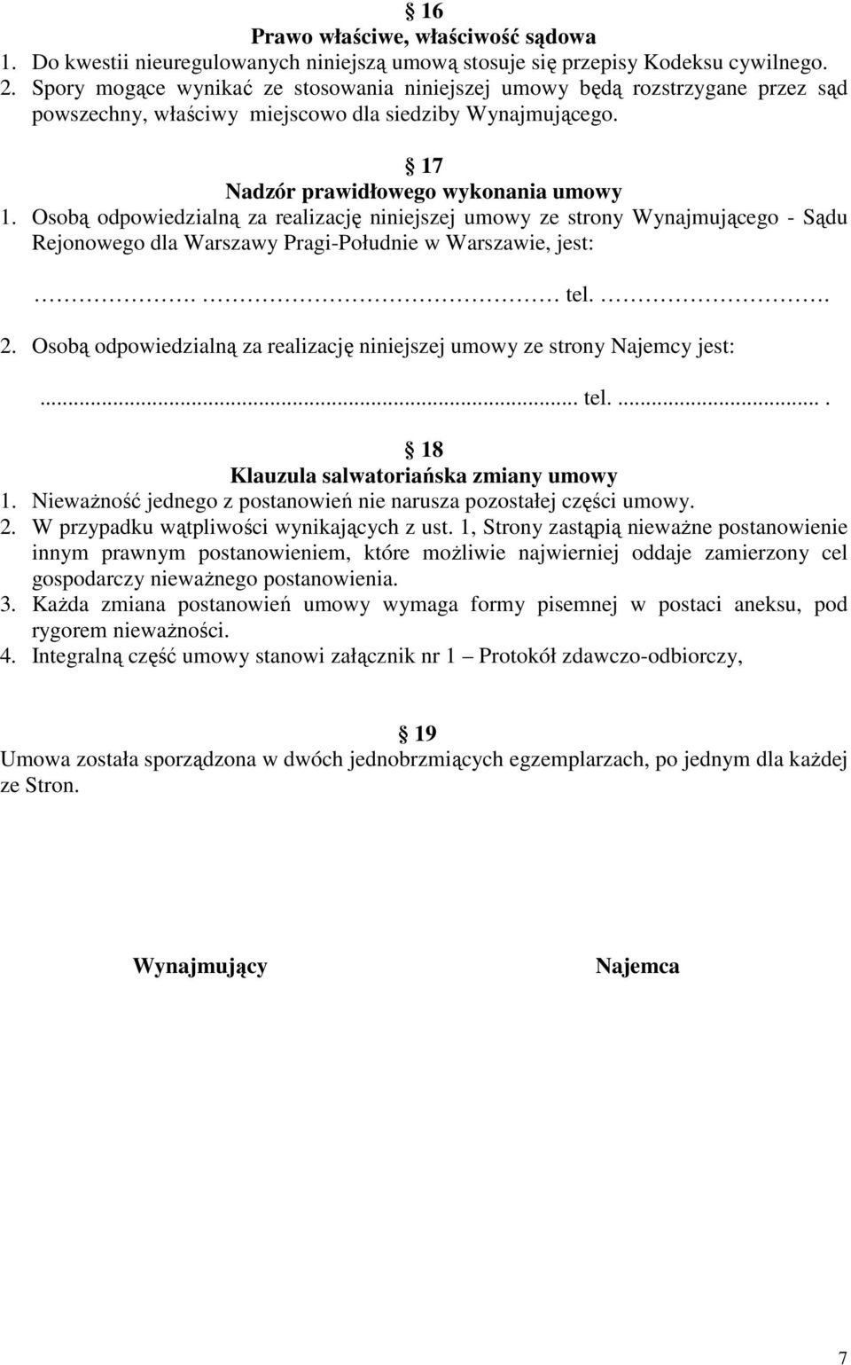 Osobą odpowiedzialną za realizację niniejszej umowy ze strony Wynajmującego - Sądu Rejonowego dla Warszawy Pragi-Południe w Warszawie, jest:. tel.. 2.