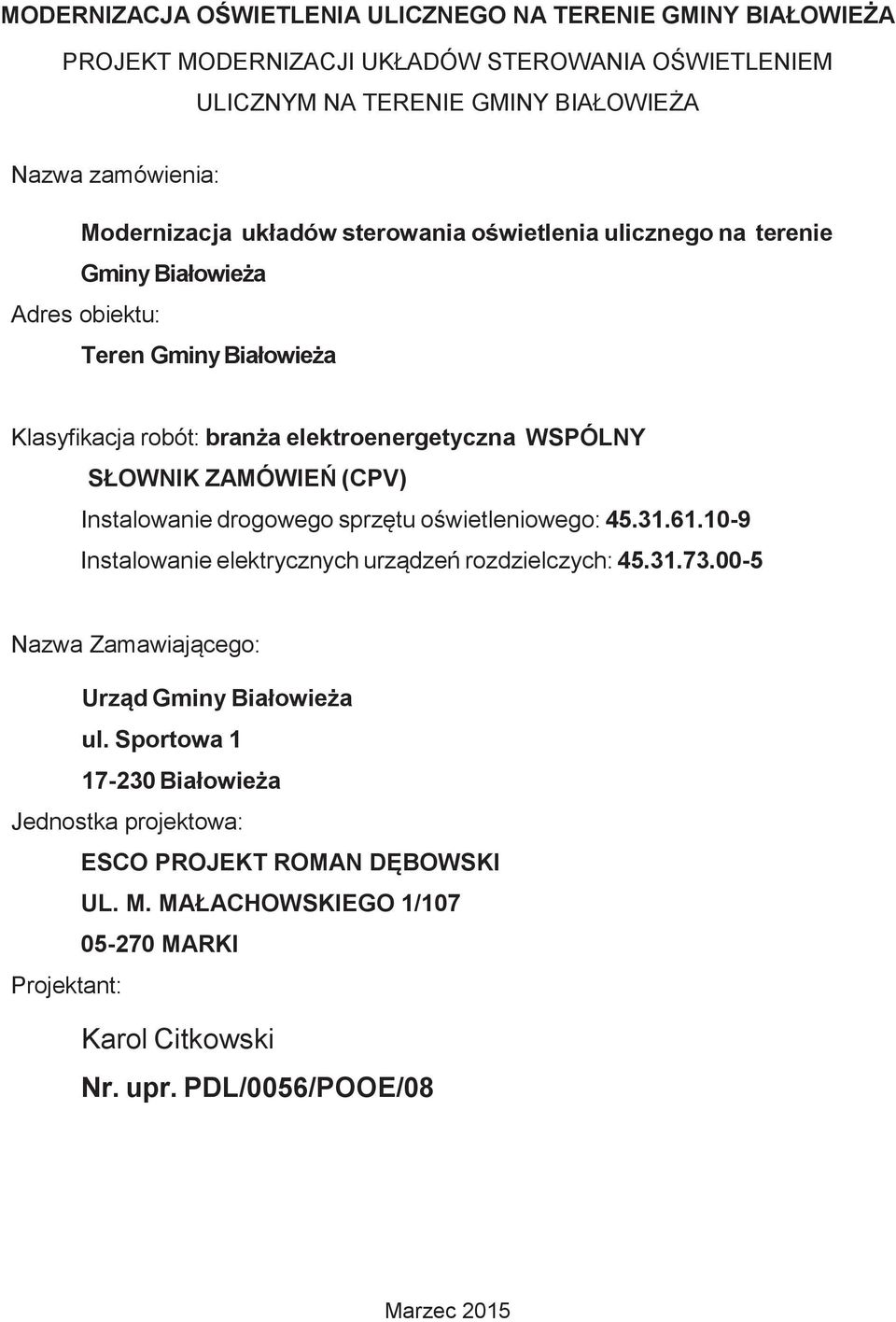 SŁOWNIK ZAMÓWIE (CPV) Instalowanie drogowego sprztu owietleniowego: 45.31.61.10-9 Instalowanie elektrycznych urzdze rozdzielczych: 45.31.73.