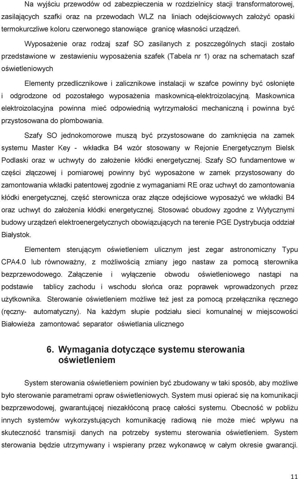 Wyposaenie oraz rodzaj szaf SO zasilanych z poszczególnych stacji zostało przedstawione w zestawieniu wyposaenia szafek (Tabela nr 1) oraz na schematach szaf owietleniowych Elementy przedlicznikowe i