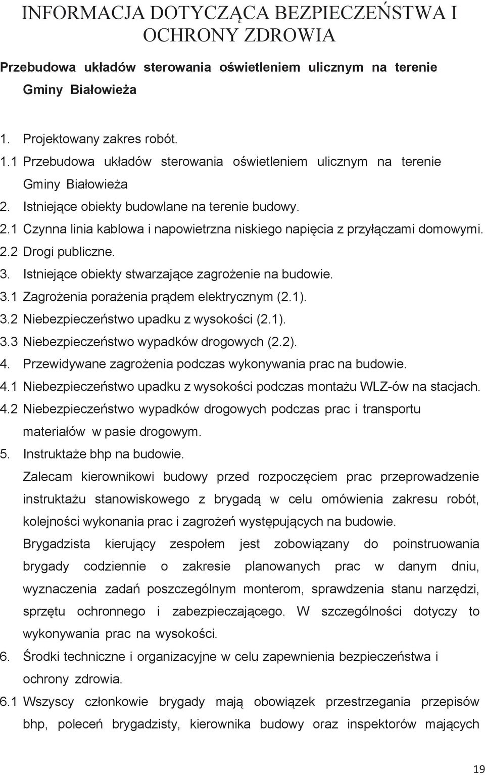 2.2 Drogi publiczne. 3. Istniejce obiekty stwarzajce zagroenie na budowie. 3.1 Zagroenia poraenia prdem elektrycznym (2.1). 3.2 Niebezpieczestwo upadku z wysokoci (2.1). 3.3 Niebezpieczestwo wypadków drogowych (2.